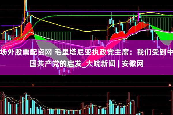 场外股票配资网 毛里塔尼亚执政党主席：我们受到中国共产党的启发_大皖新闻 | 安徽网